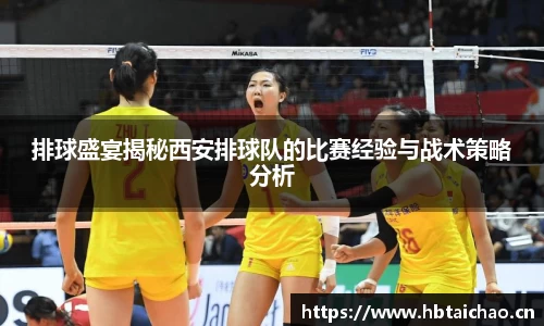 排球盛宴揭秘西安排球队的比赛经验与战术策略分析